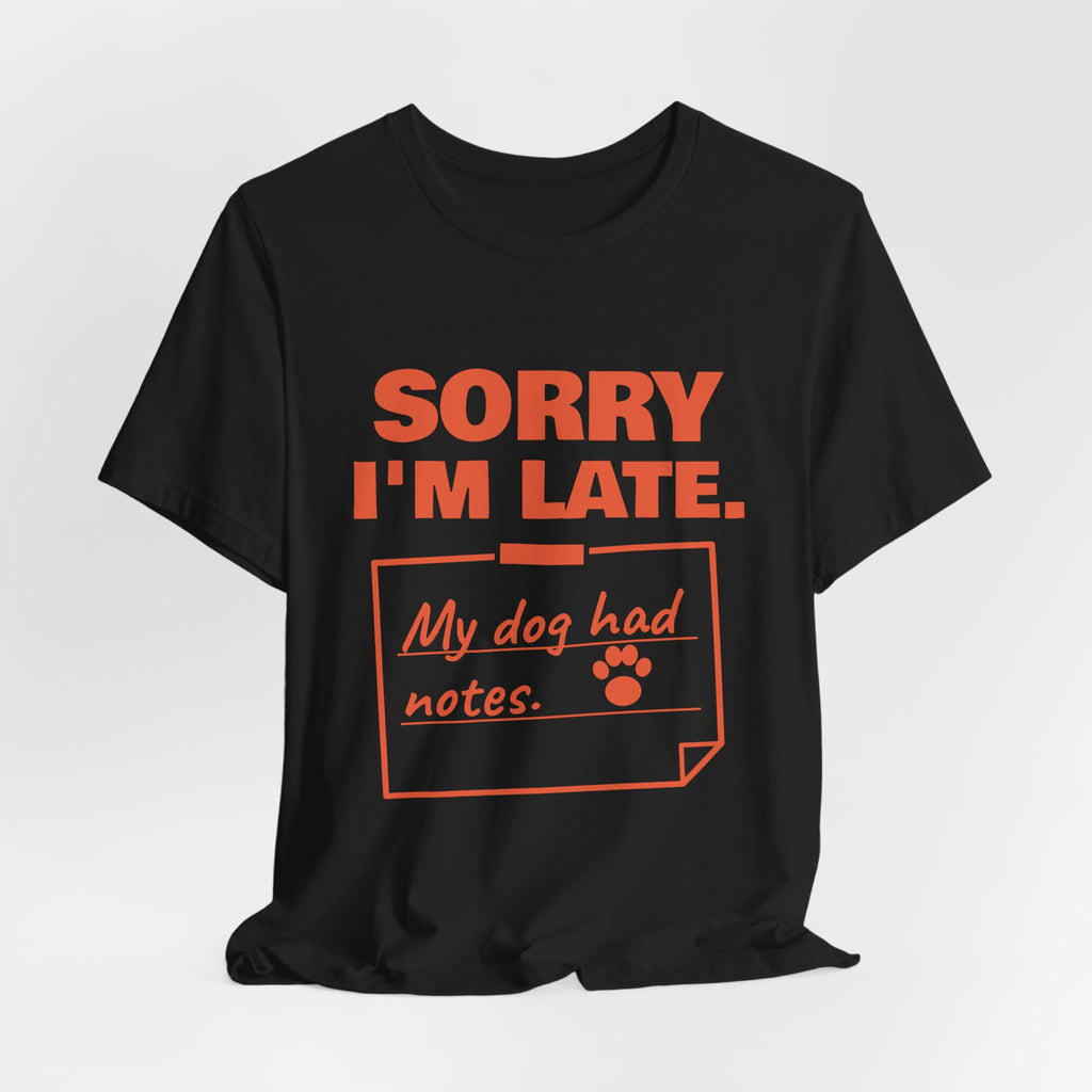 Sorry I'm Late. My Dog Had Notes. Tee (Orange Ink)