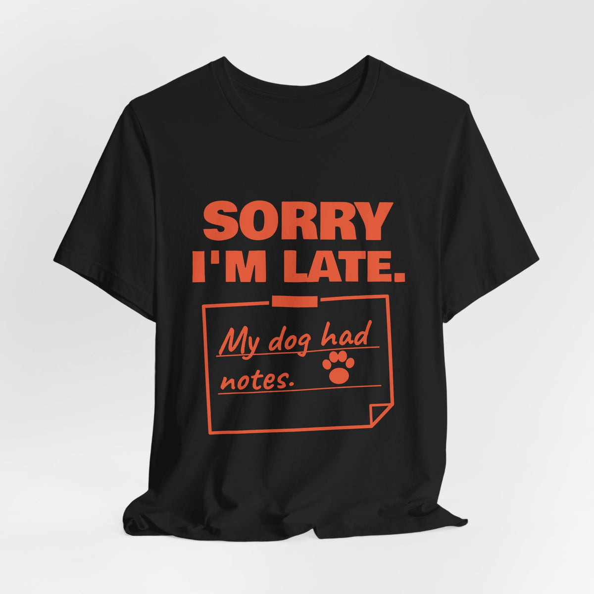Sorry I'm Late. My Dog Had Notes. Tee (Orange Ink)