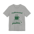 Caffeinated Enough to Be Polite Tee (Forest Green Ink)