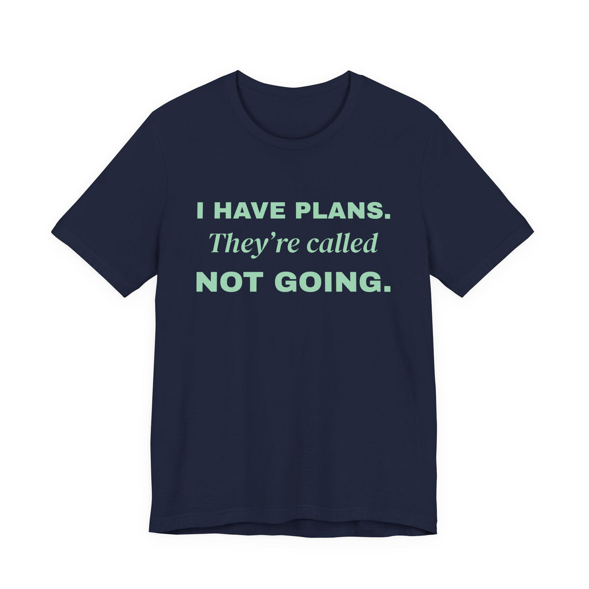 I Have Plans. They're Called Not Going. Tee (Mint Green Ink)