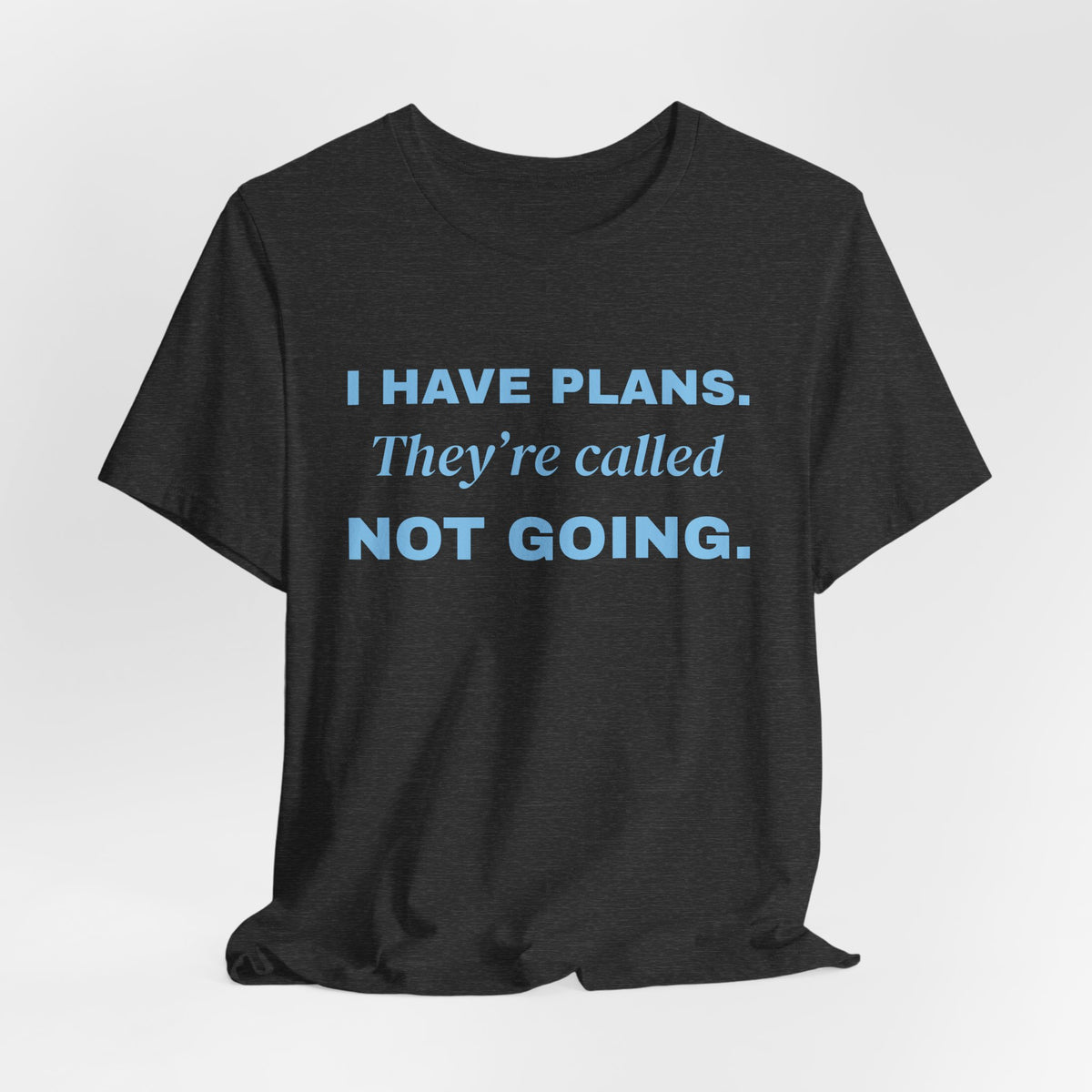 I Have Plans. They're Called Not Going. Tee (Sky Blue Ink)