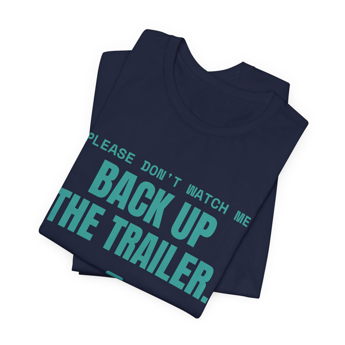 Please Don't Watch Me Back Up the Trailer Tee (Teal)