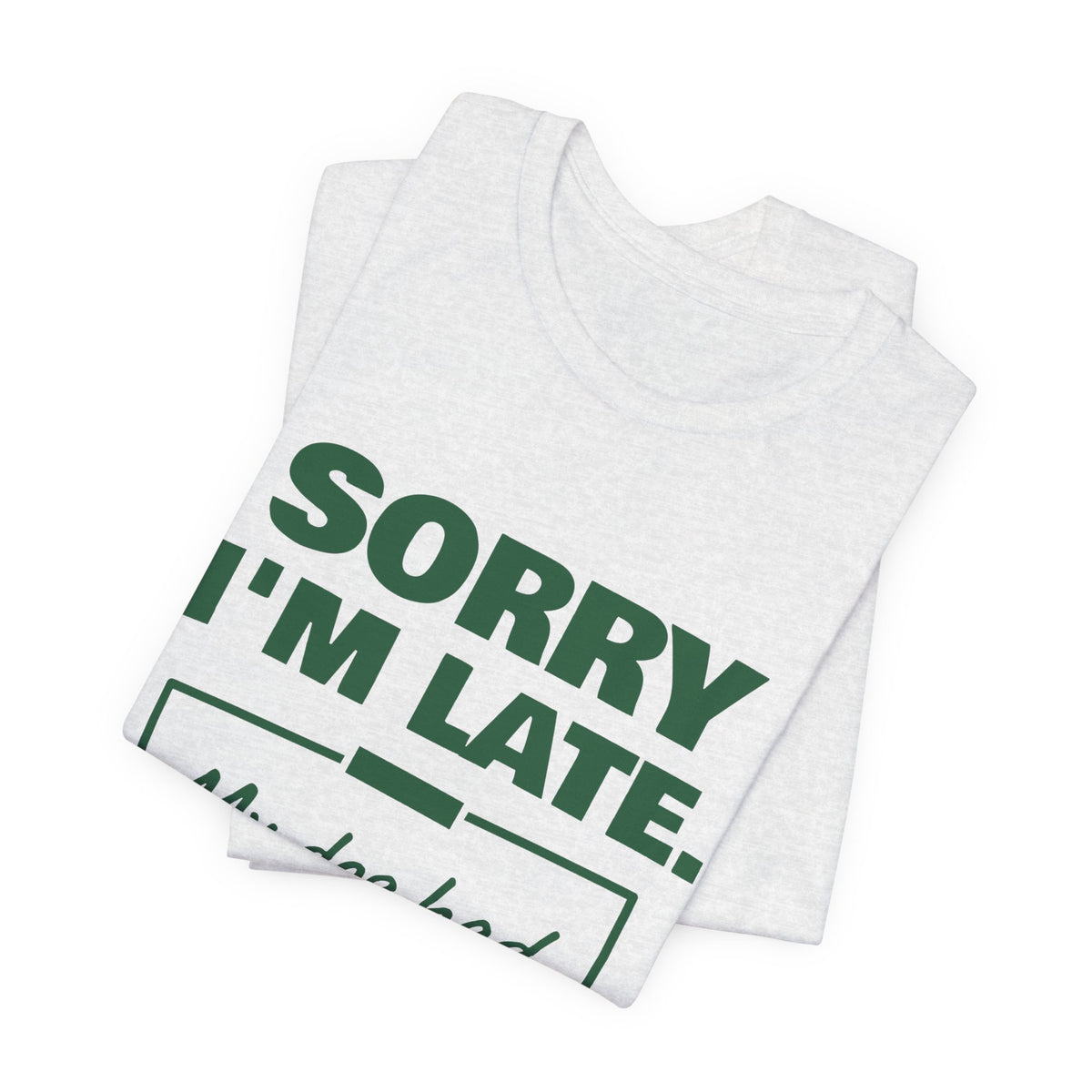 Sorry I'm Late. My Dog Had Notes. Tee (Forest Green Ink)
