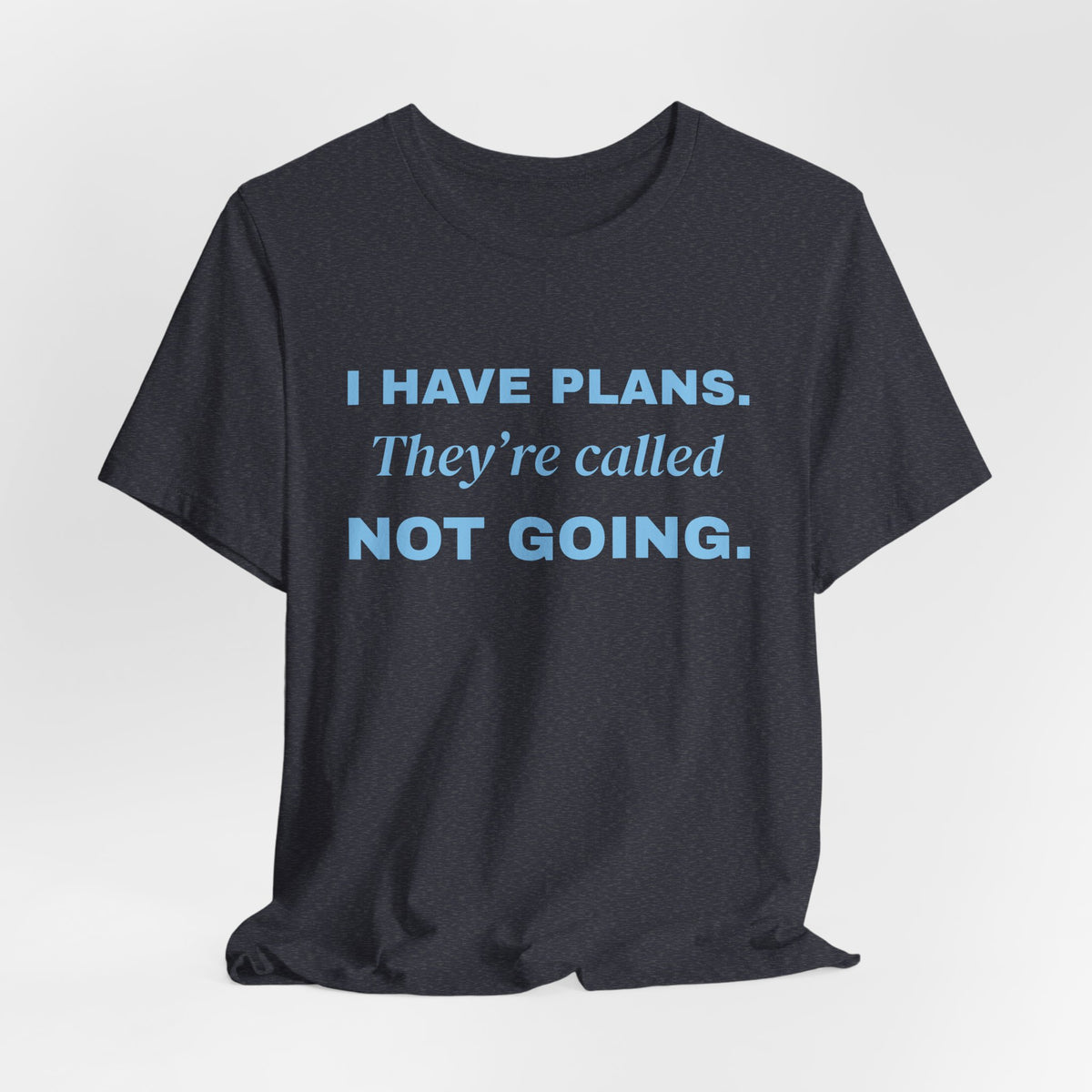 I Have Plans. They're Called Not Going. Tee (Sky Blue Ink)
