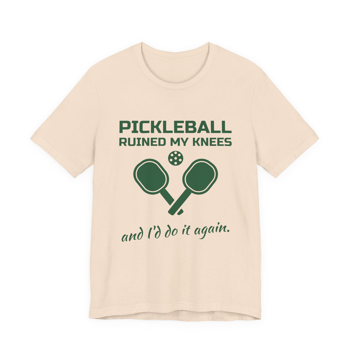 Pickleball Ruined My Knees and I'd Do It Again Tee (Forest Green Ink)