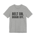 Belt On. Brain Off Tee (Light)