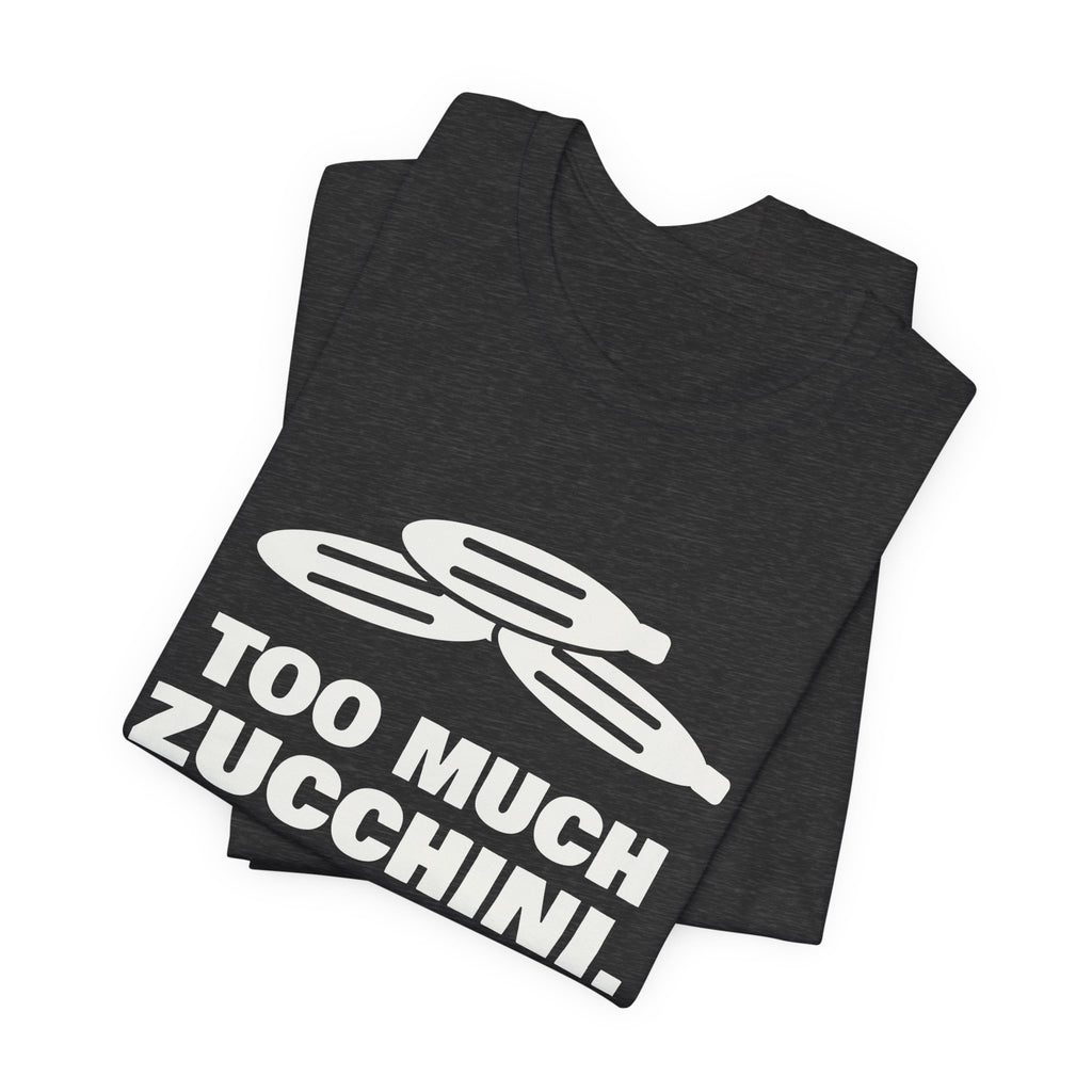 Too Much Zucchini. Please Take Some Tee (Dark)