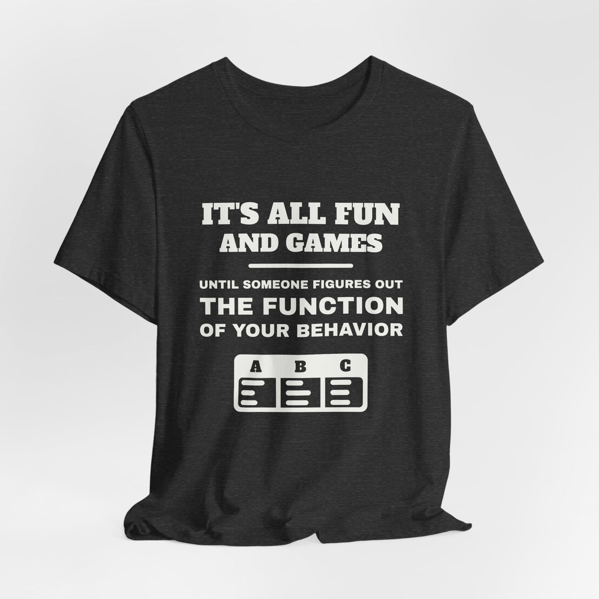 It's all fun and games until someone figures out the function of your behavior Tee (Dark)