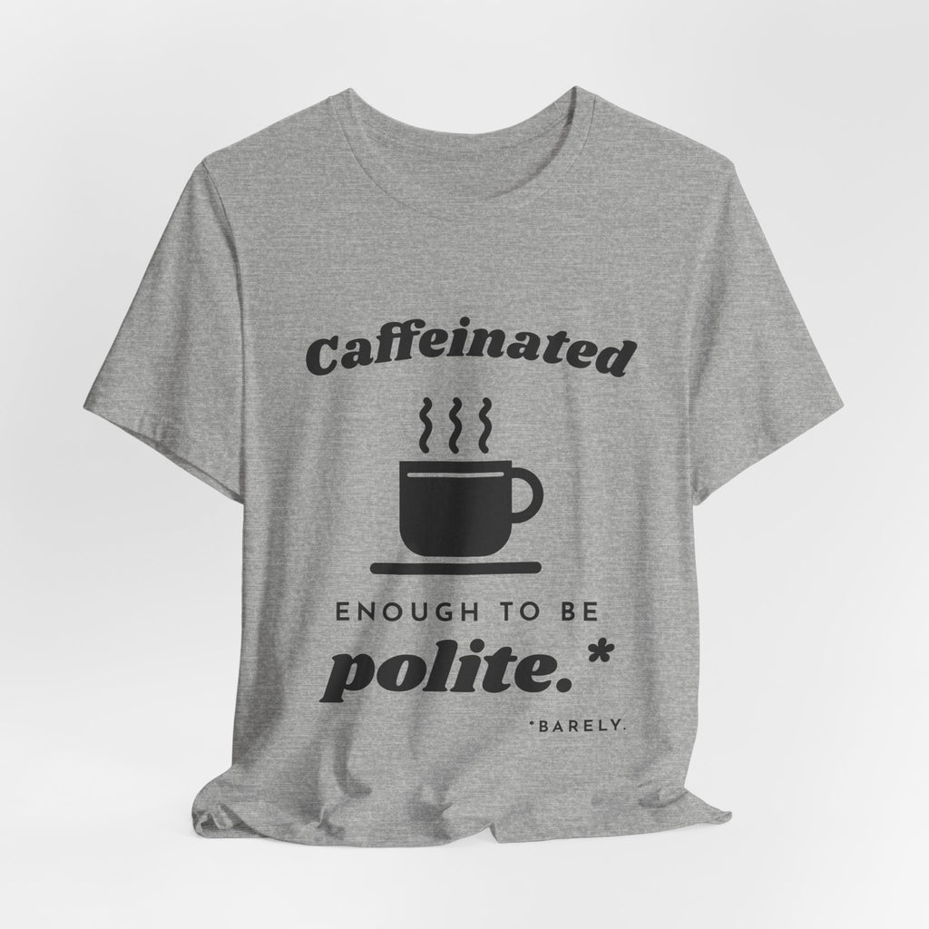 Caffeinated Enough to Be Polite Tee (Light)