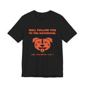 Will Follow You to the Bathroom. (And Everywhere Else.) Tee (Orange)