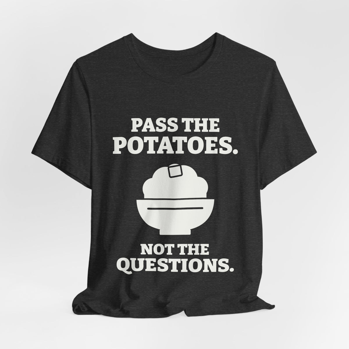Pass the Potatoes Not the Questions Tee (Dark)