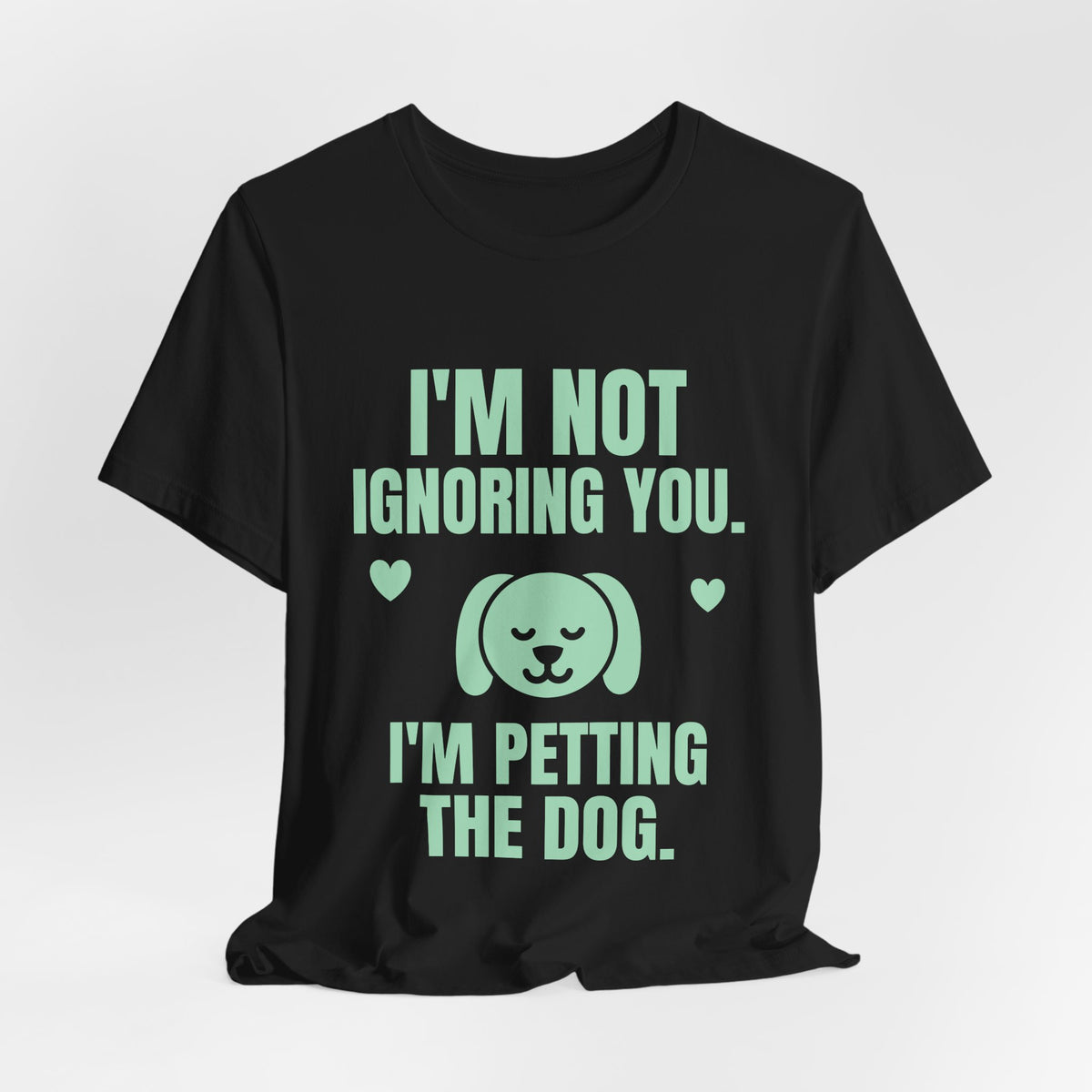 I'm Not Ignoring You. I'm Petting the Dog Tee (Mint Green Ink)