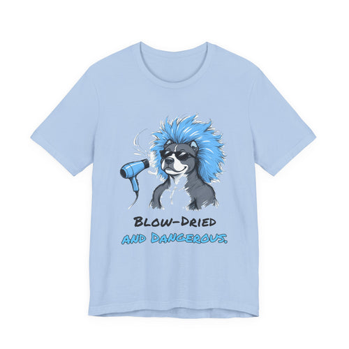 Blow-Dried and Dangerous. Tee