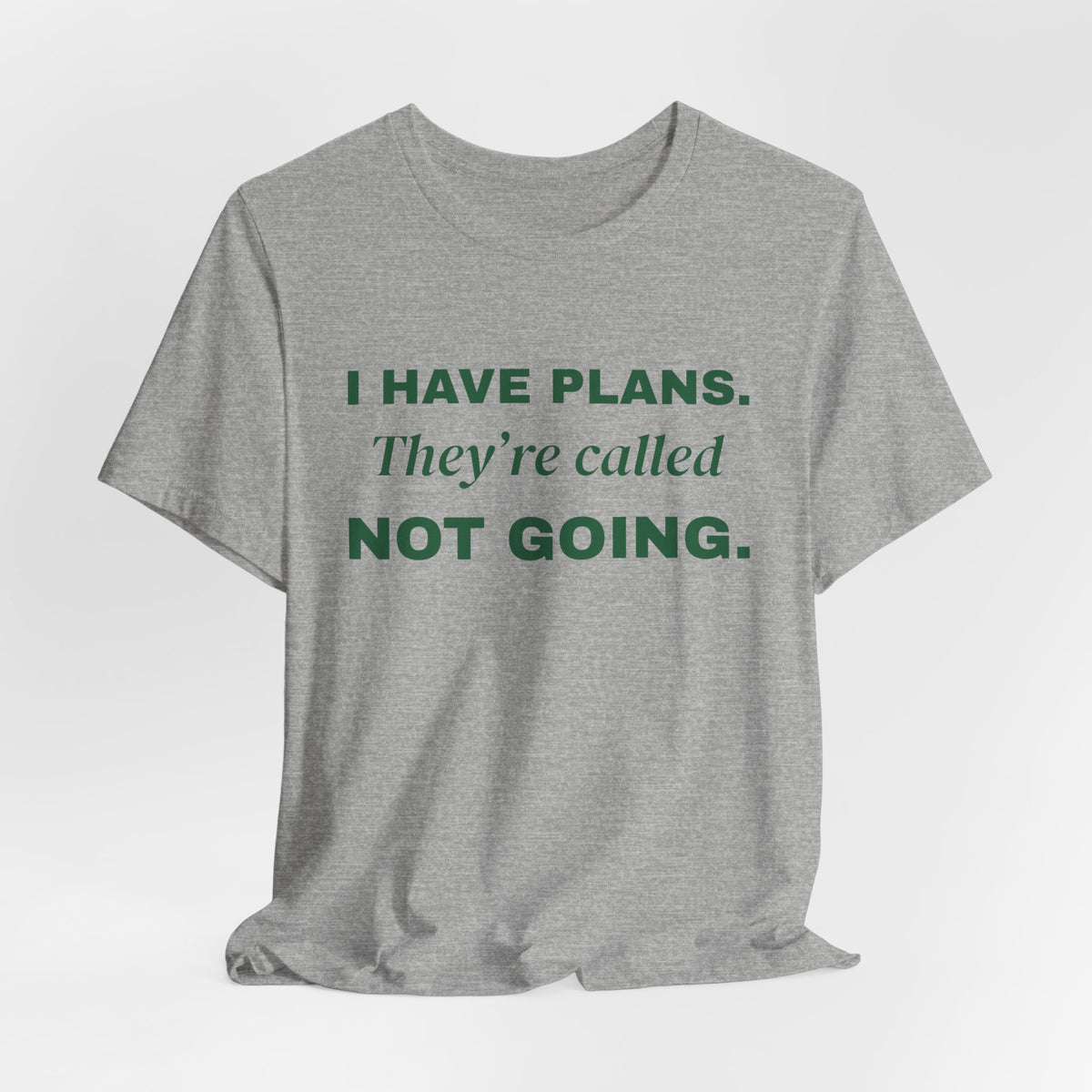 I Have Plans. They're Called Not Going. Tee (Forest Green Ink)
