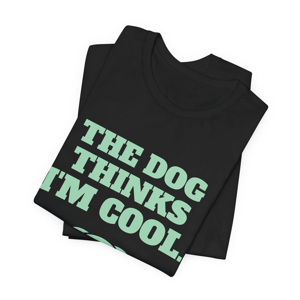 The Dog Thinks I'm Cool. (Everyone Else Is Still Deciding.) Tee (Mint Green Ink)