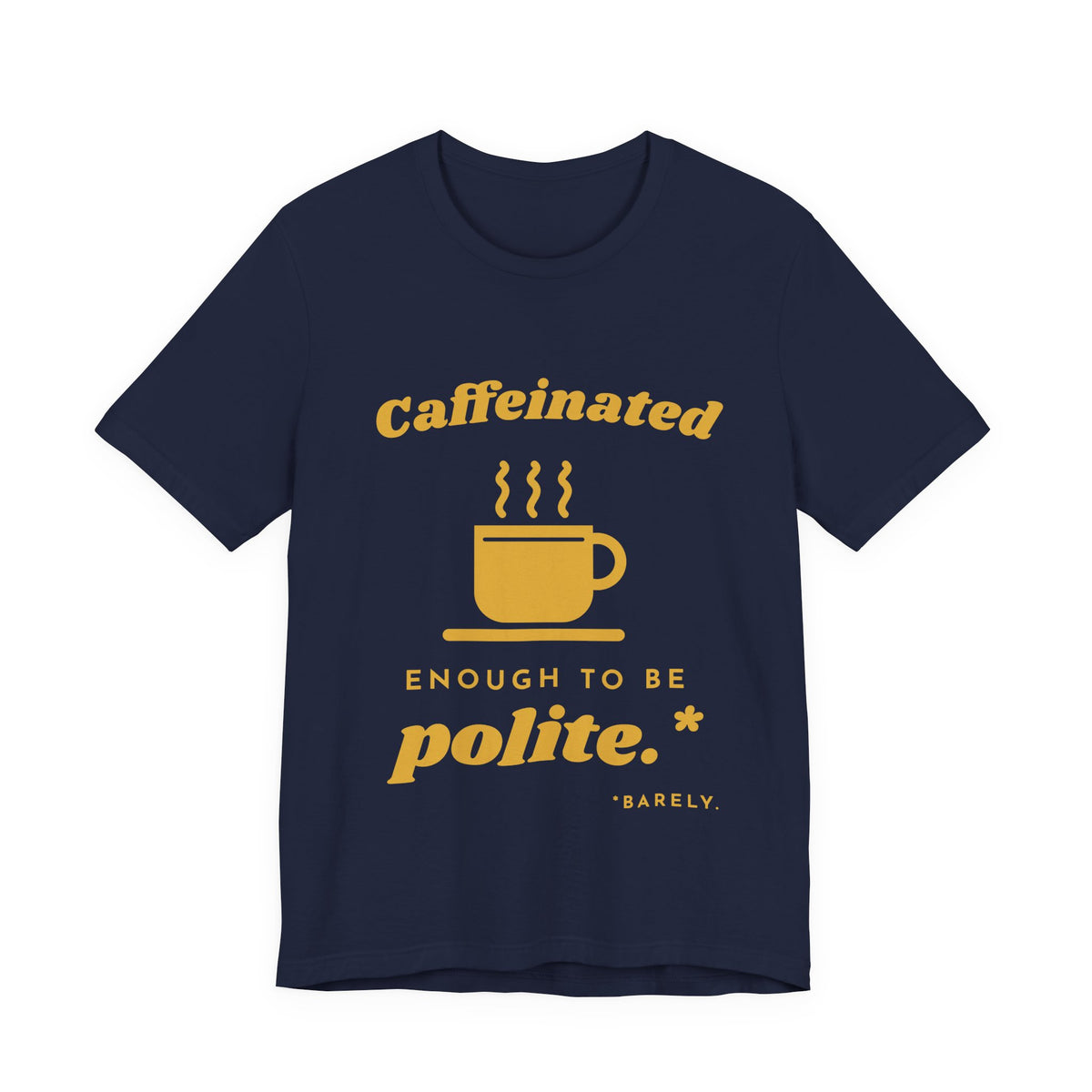 Caffeinated Enough to Be Polite Tee (Gold Ink)