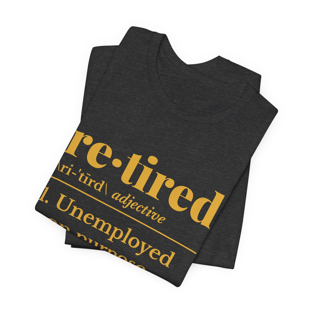 Retired: Unemployed on Purpose Tee (Gold Ink)