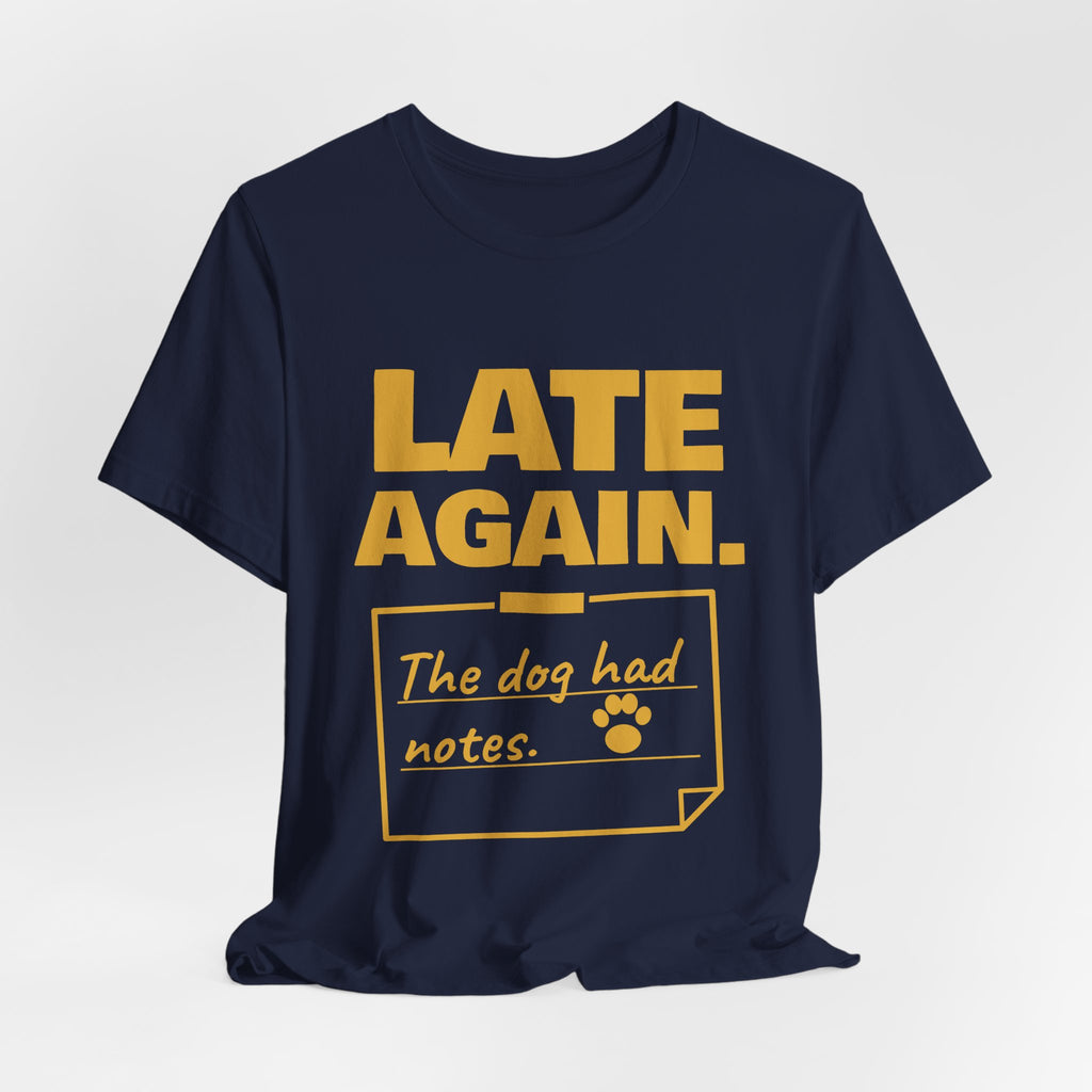Late Again. The Dog Had Notes. Tee (Gold Ink)