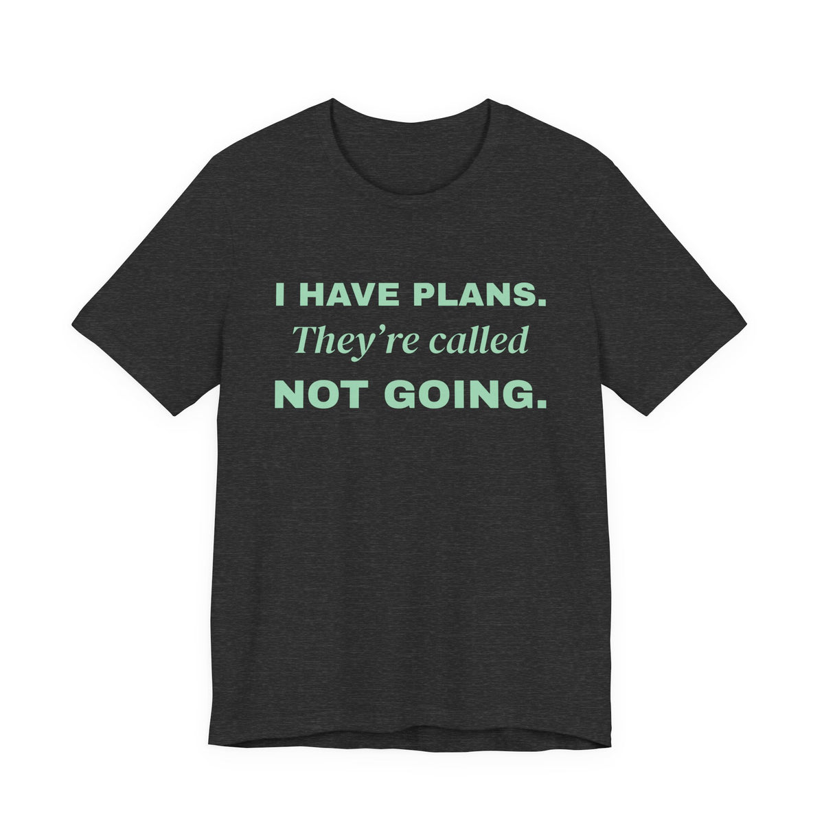 I Have Plans. They're Called Not Going. Tee (Mint Green Ink)