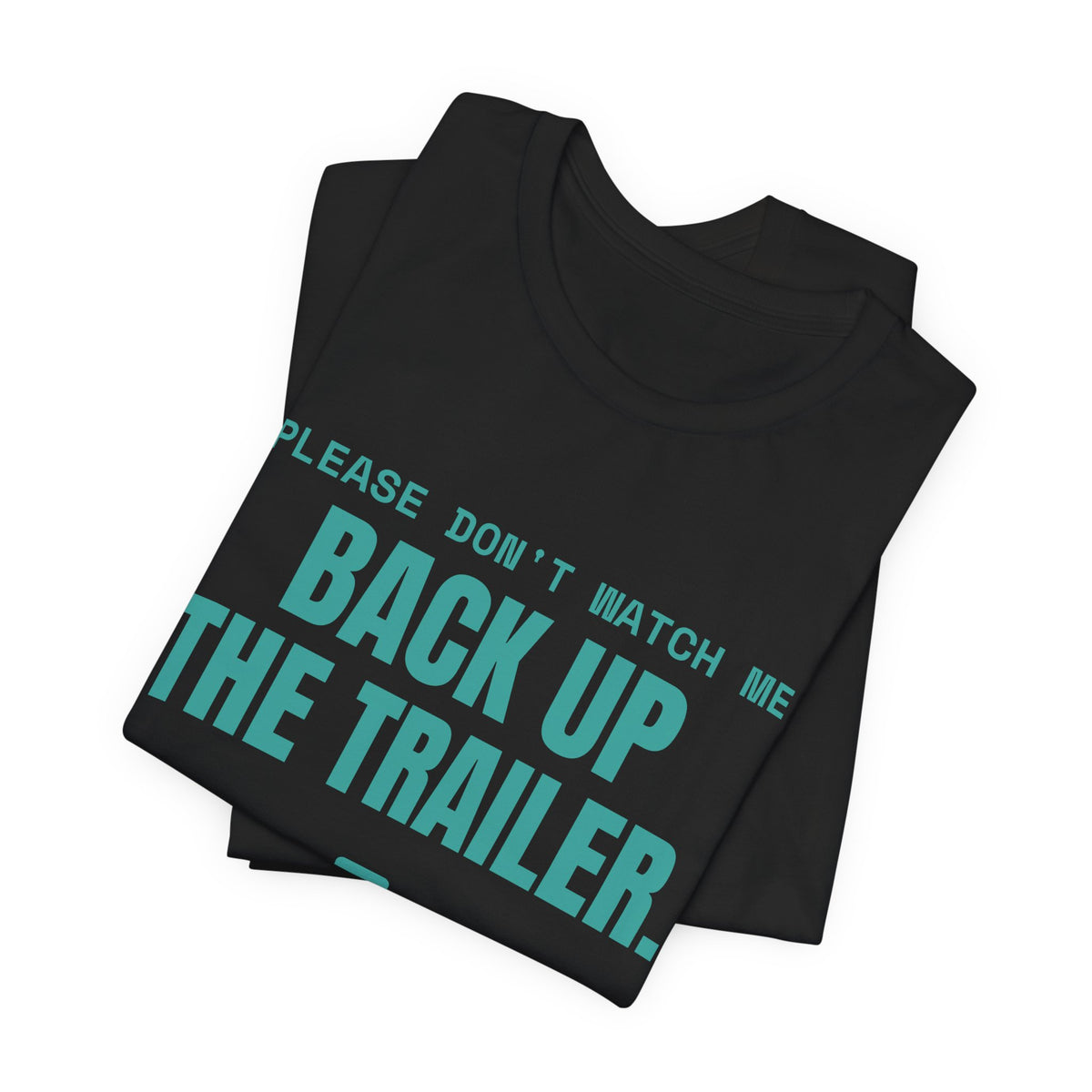 Please Don't Watch Me Back Up the Trailer Tee (Teal)