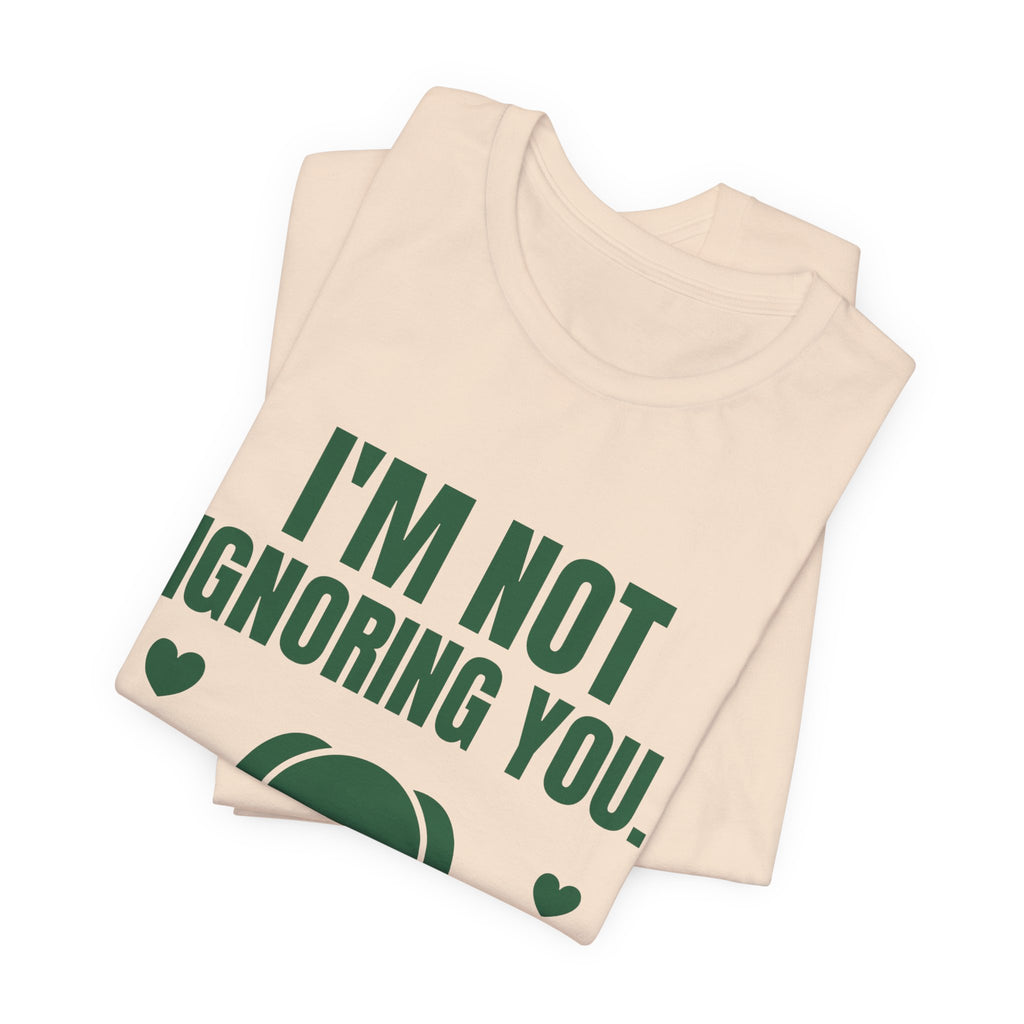 I'm Not Ignoring You. I'm Petting the Dog Tee (Forest Green Ink)