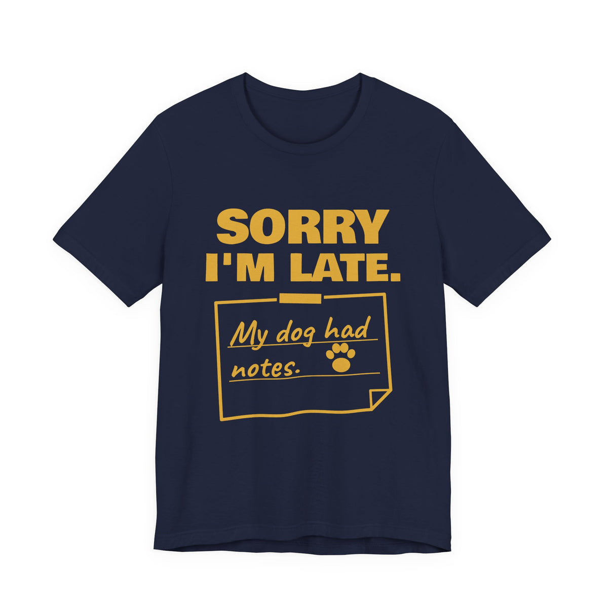 Sorry I'm Late. My Dog Had Notes. Tee (Gold Ink)