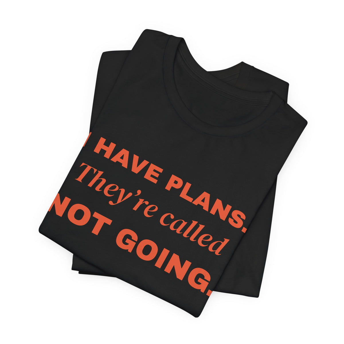 I Have Plans. They're Called Not Going. Tee (Orange Ink)