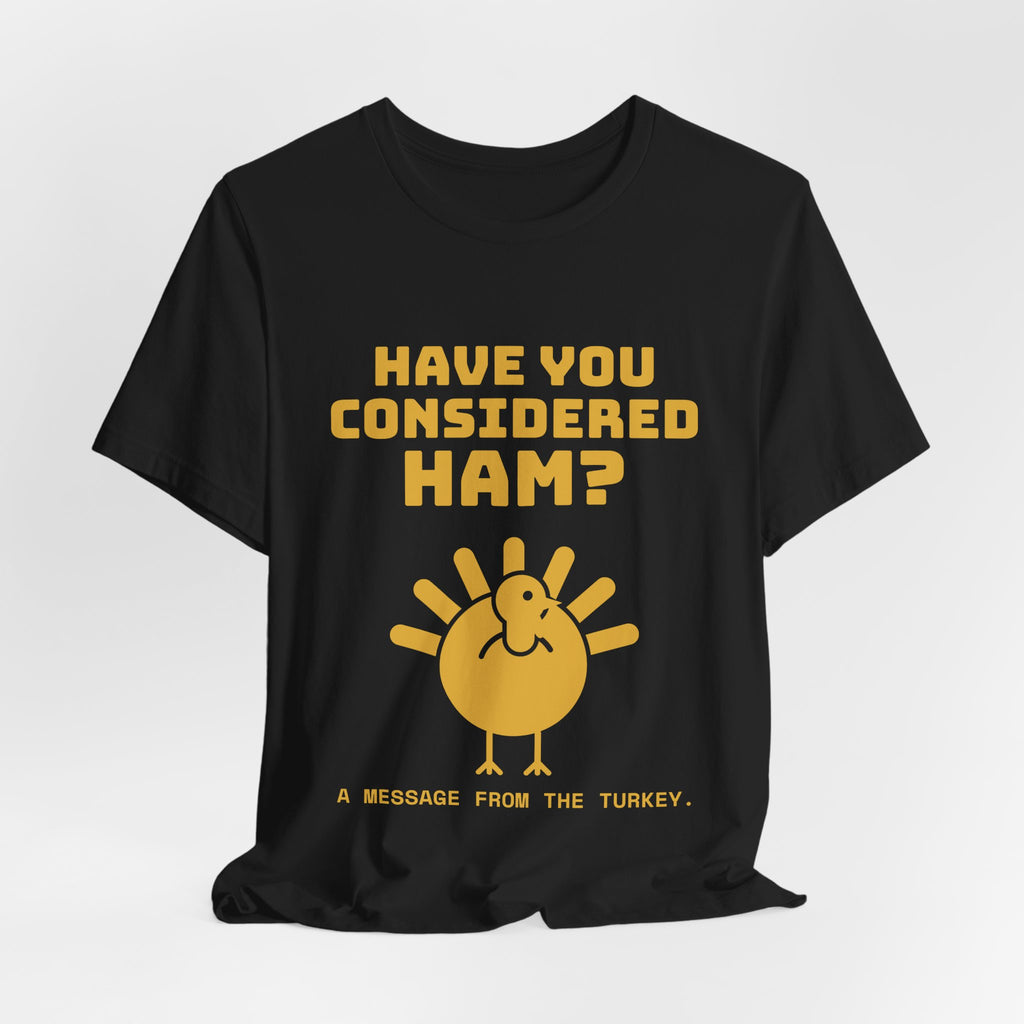 Have You Considered Ham? Tee (Gold)