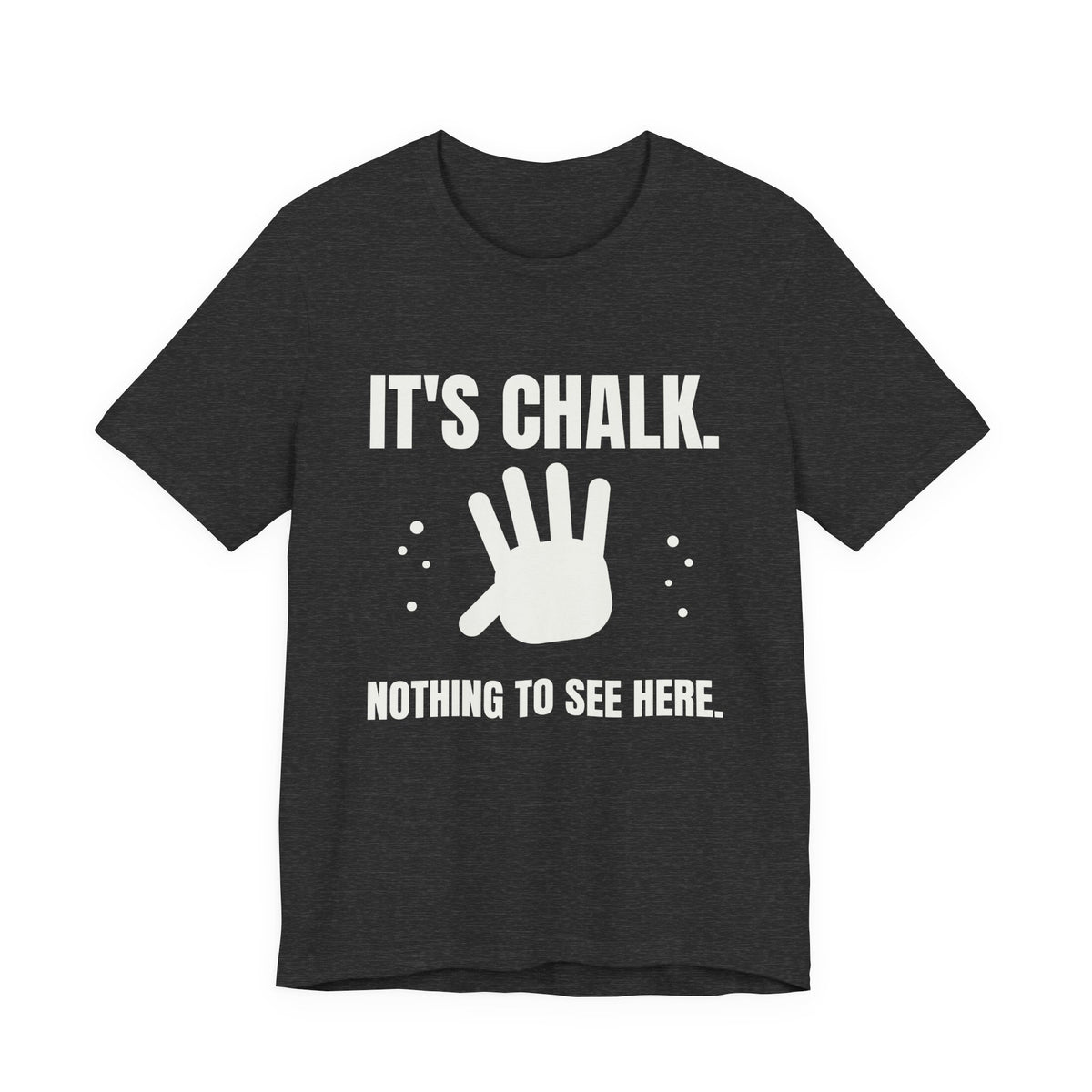 It's Chalk. Nothing to See Here Tee (Dark)