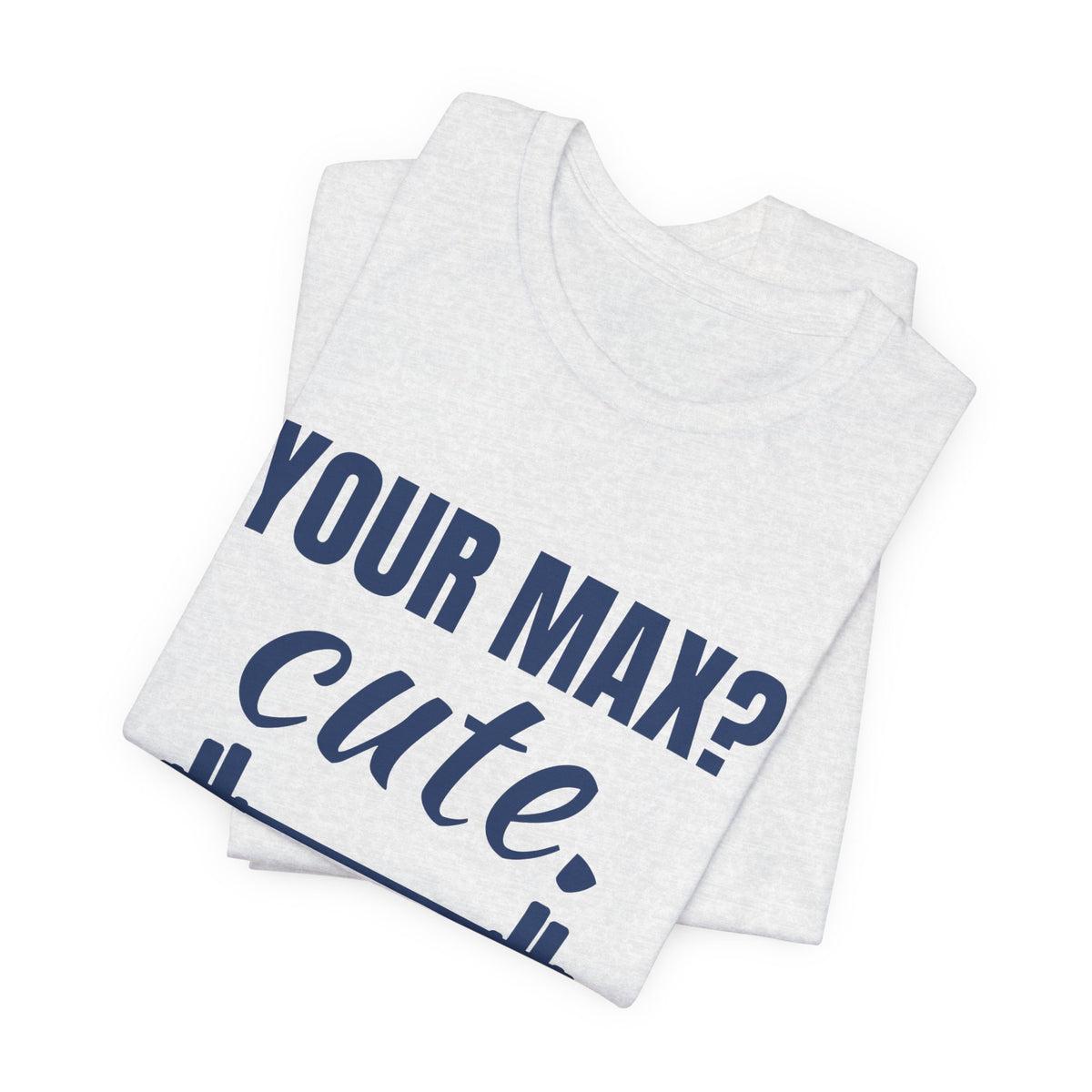 Your Max? Cute. I Warm Up With That Tee (Navy Blue Ink)