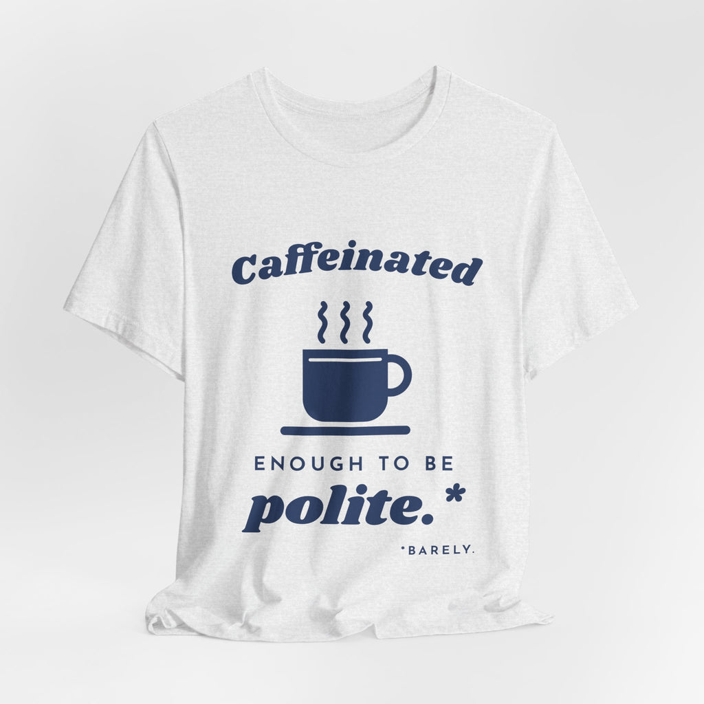 Caffeinated Enough to Be Polite Tee (Navy Blue Ink)