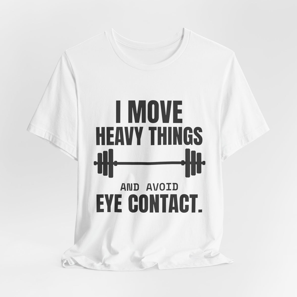 I Move Heavy Things and Avoid Eye Contact Tee (Light)