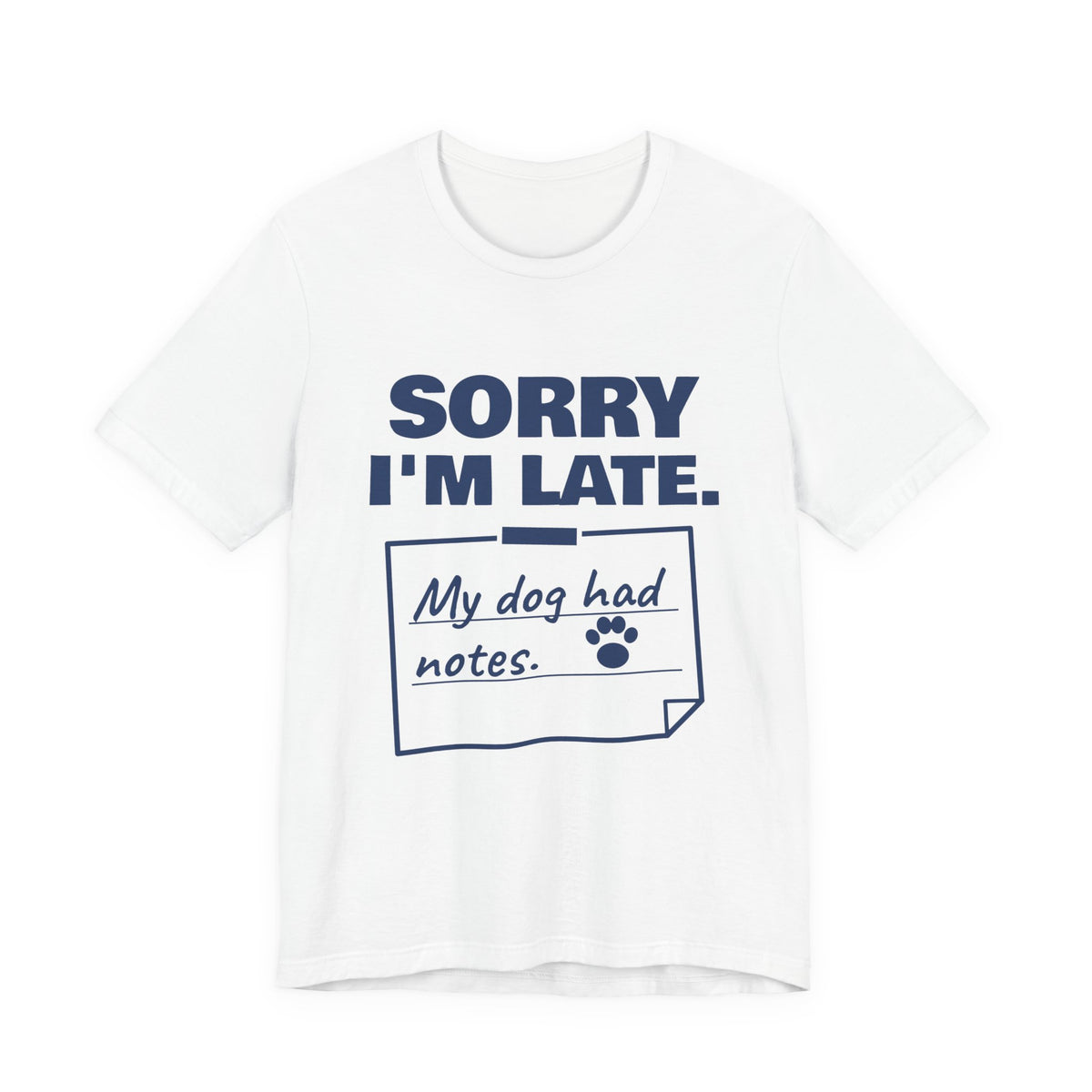Sorry I'm Late. My Dog Had Notes. Tee (Navy Blue Ink)