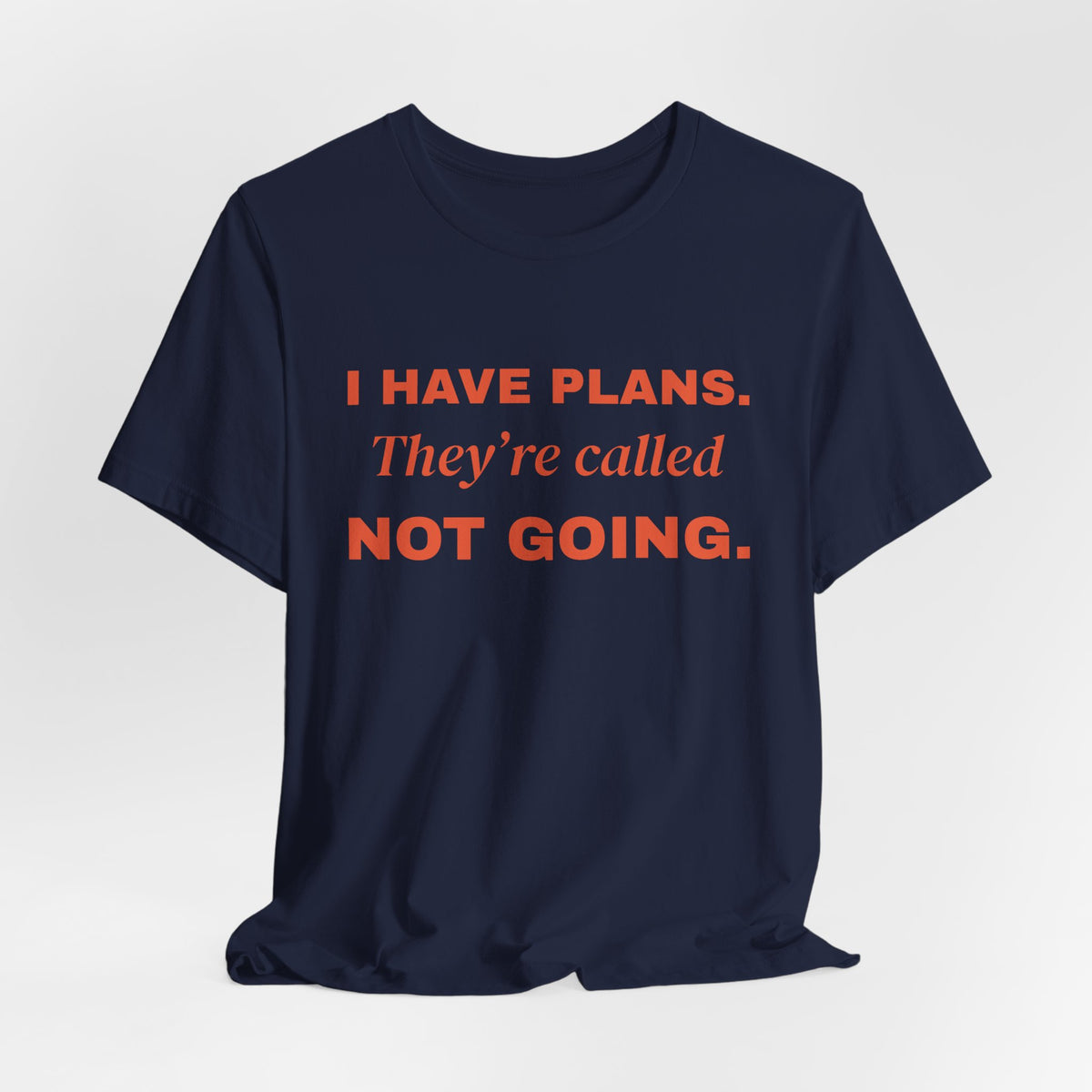 I Have Plans. They're Called Not Going. Tee (Orange Ink)