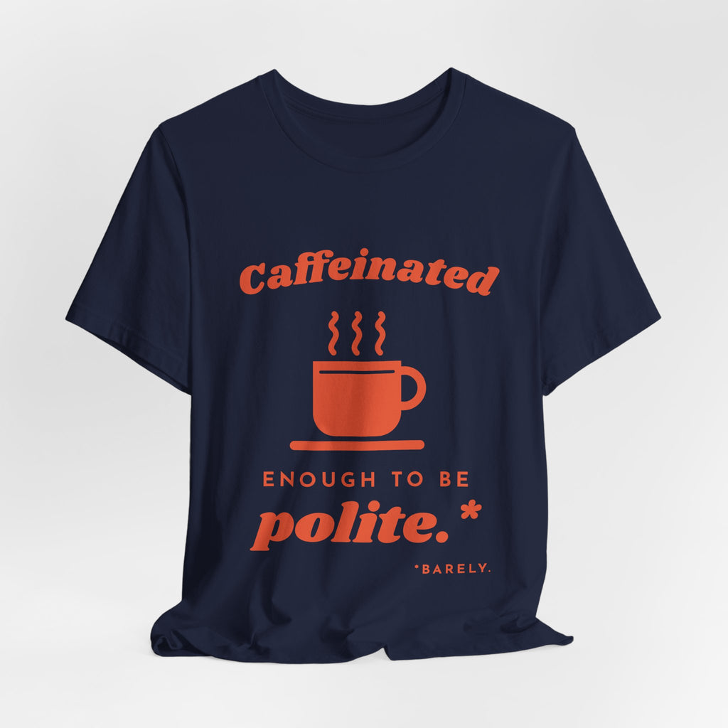 Caffeinated Enough to Be Polite Tee (Orange Ink)