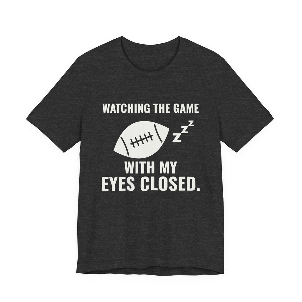 Watching the Game With My Eyes Closed Tee (Dark)