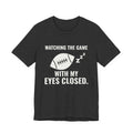 Watching the Game With My Eyes Closed Tee (Dark)