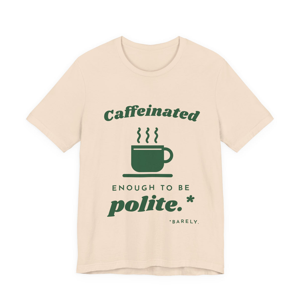Caffeinated Enough to Be Polite Tee (Forest Green Ink)