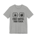 First Coffee. Then Teach. Tee (Light)