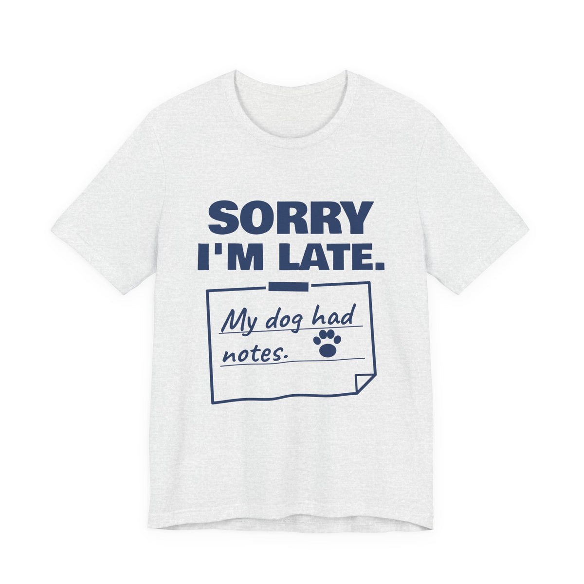 Sorry I'm Late. My Dog Had Notes. Tee (Navy Blue Ink)