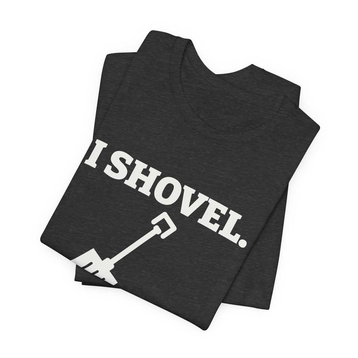 I Shovel Therefore I'm Sore Tee (Dark)