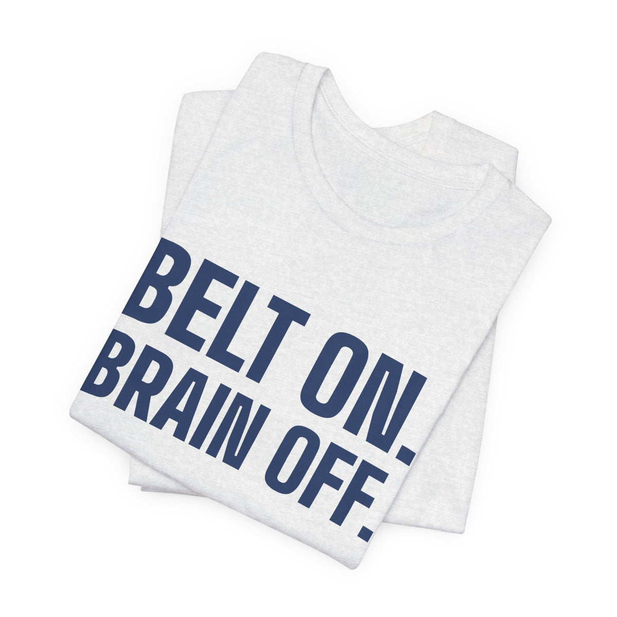 Belt On. Brain Off Tee (Navy Blue Ink)