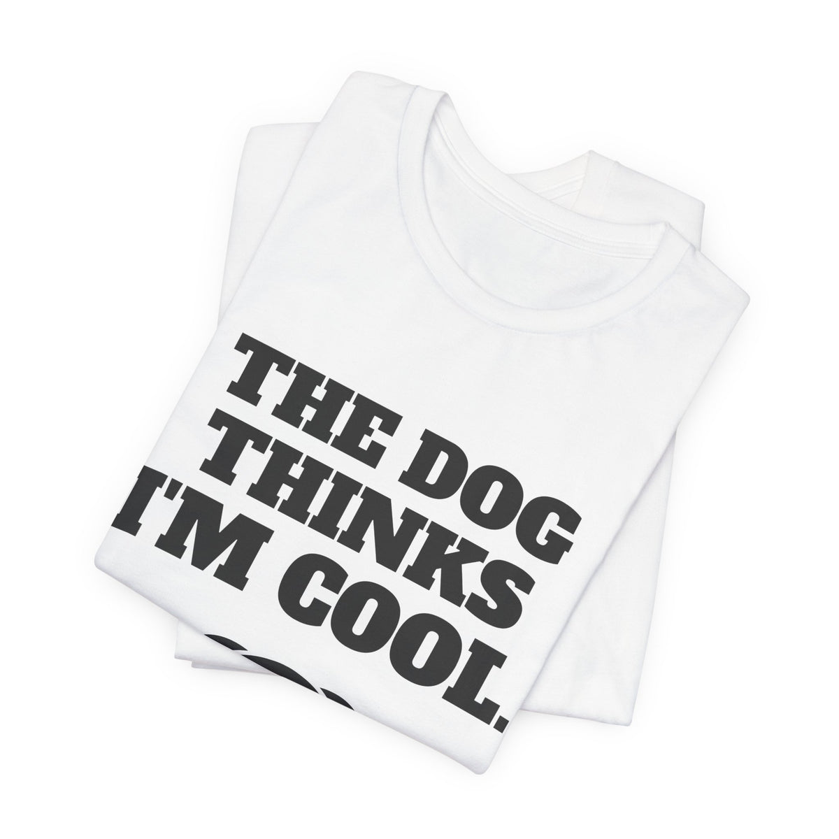 The Dog Thinks I'm Cool. (Everyone Else Is Still Deciding.) Tee (Light)