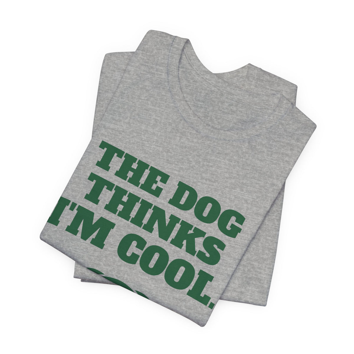 The Dog Thinks I'm Cool. (Everyone Else Is Still Deciding.) Tee (Forest Green Ink)