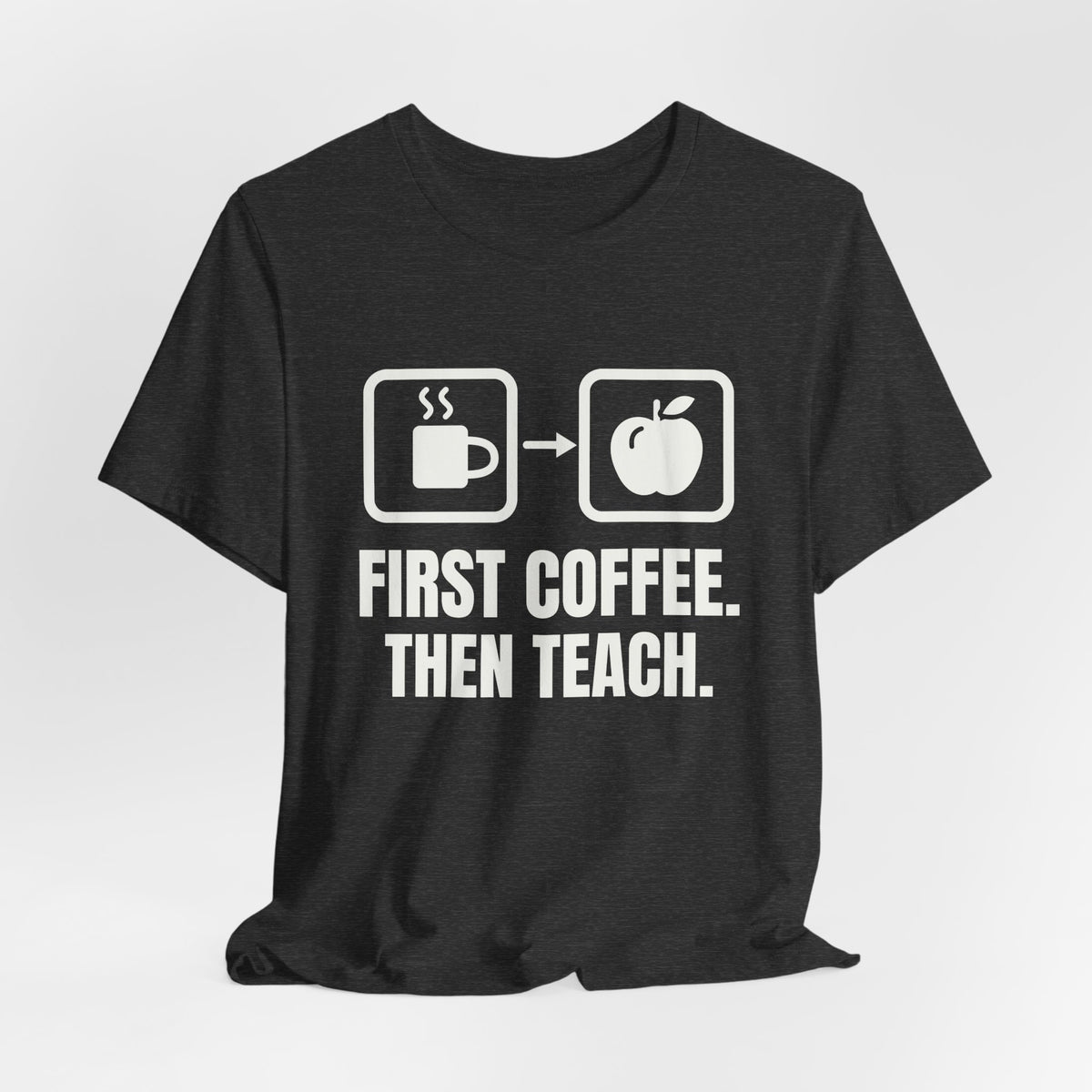First Coffee. Then Teach Tee (Dark)