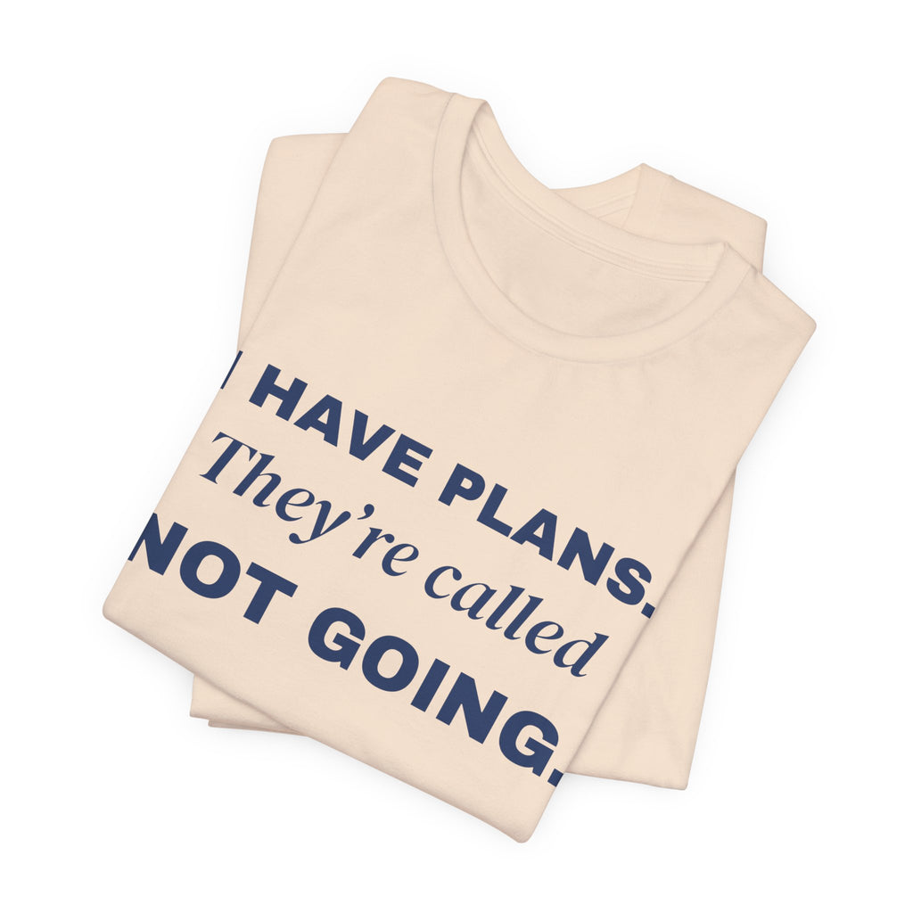I Have Plans. They're Called Not Going. Tee (Navy Blue Ink)