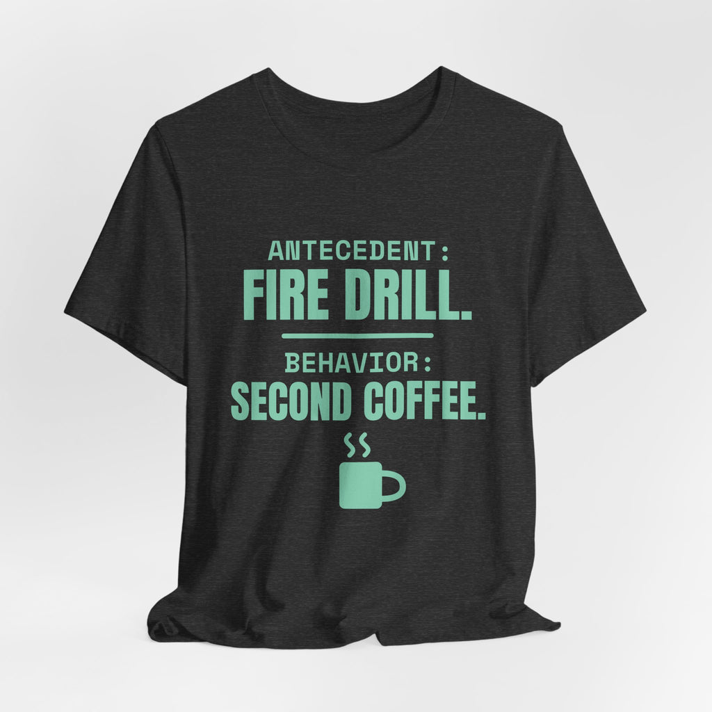 Antecedent: Fire Drill. Behavior: Second Coffee Tee (Mint)
