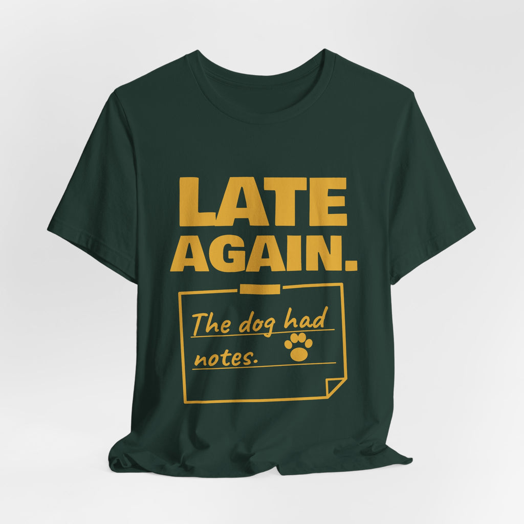 Late Again. The Dog Had Notes. Tee (Gold Ink)