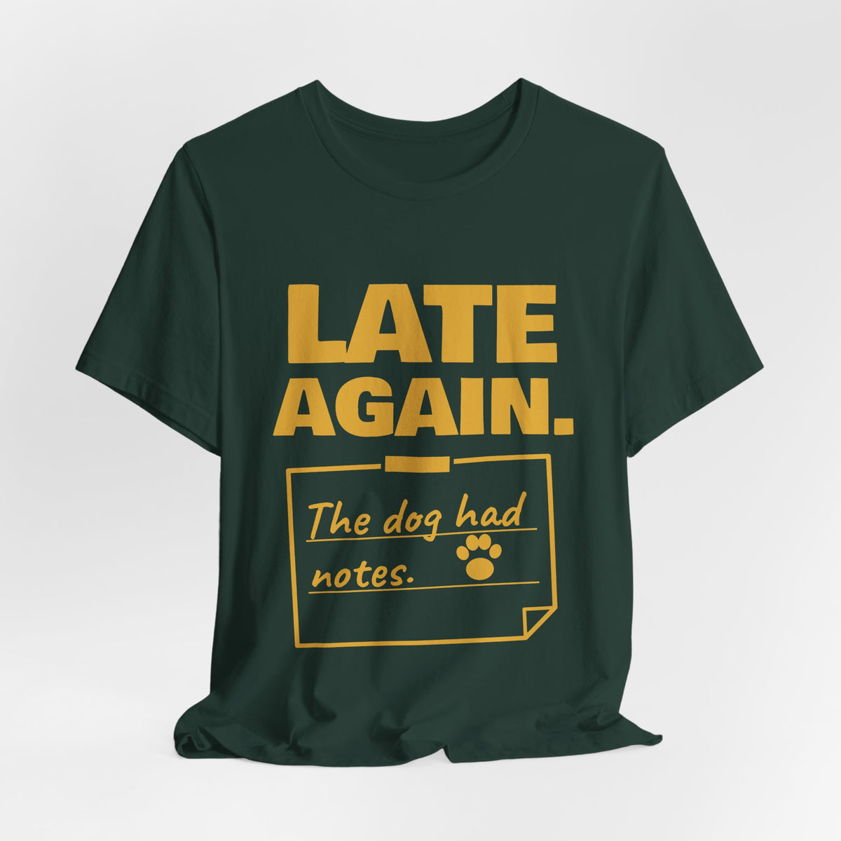 Late Again. The Dog Had Notes. Tee (Gold Ink)