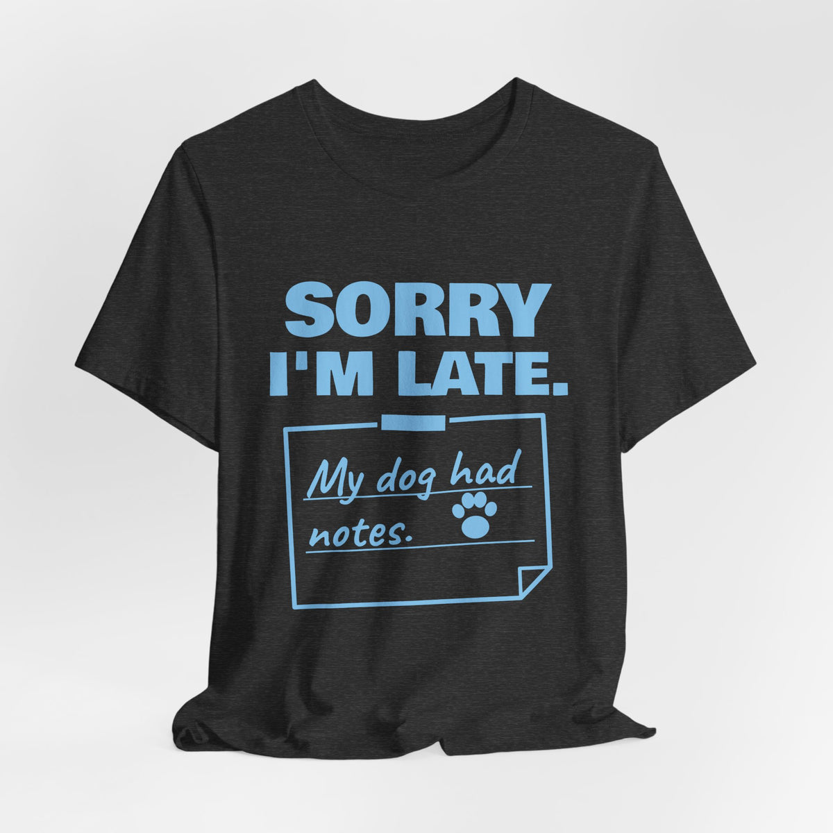 Sorry I'm Late. My Dog Had Notes. Tee (Sky Blue Ink)